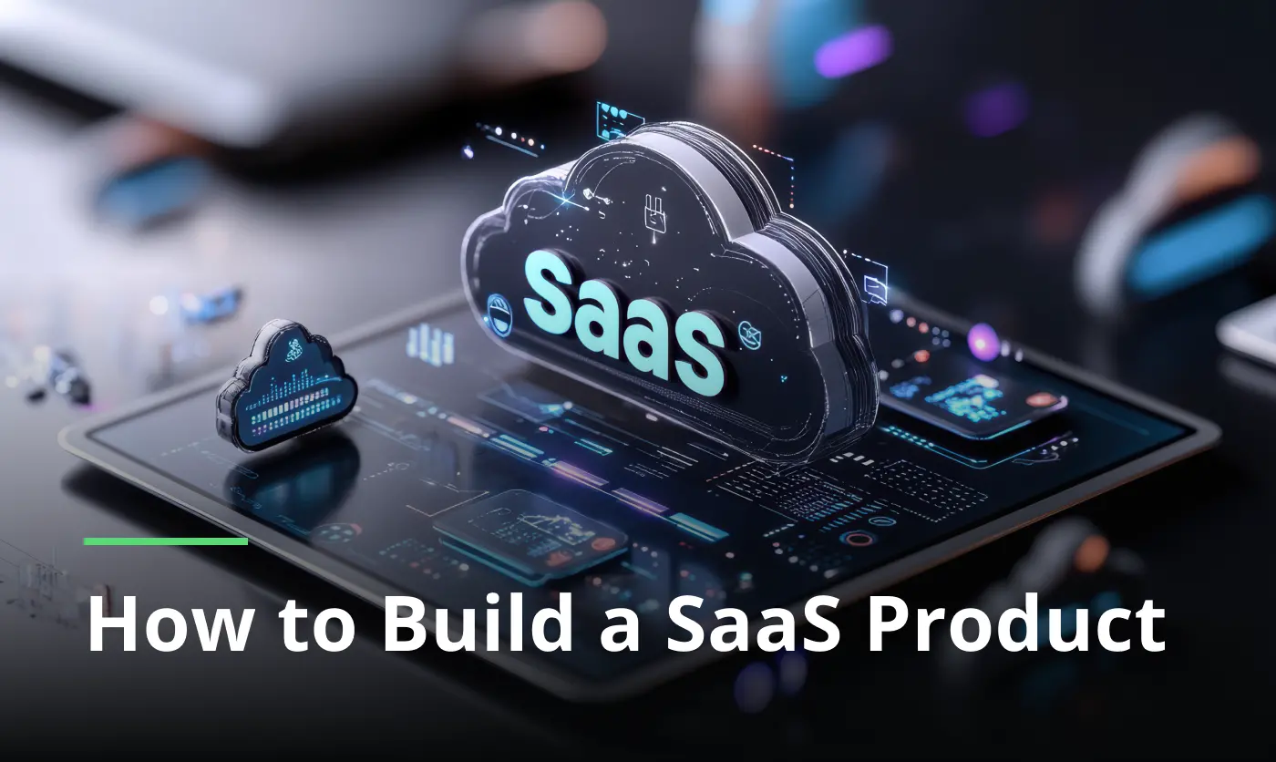 How to Build a SaaS Product: Step-by-Step Guide